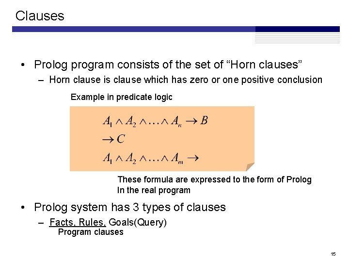 Clauses • Prolog program consists of the set of “Horn clauses” – Horn clause Clauses • Prolog program consists of the set of “Horn clauses” – Horn clause