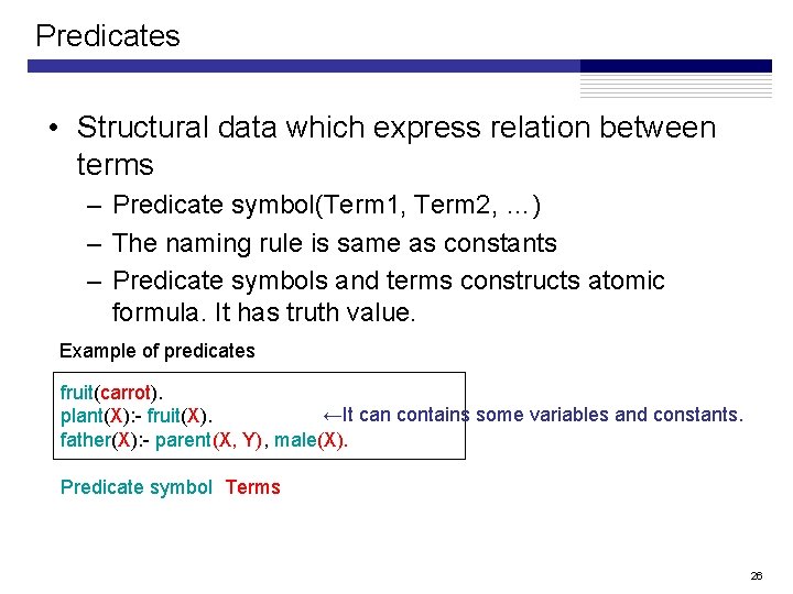 Predicates • Structural data which express relation between terms – Predicate symbol(Term 1, Term Predicates • Structural data which express relation between terms – Predicate symbol(Term 1, Term