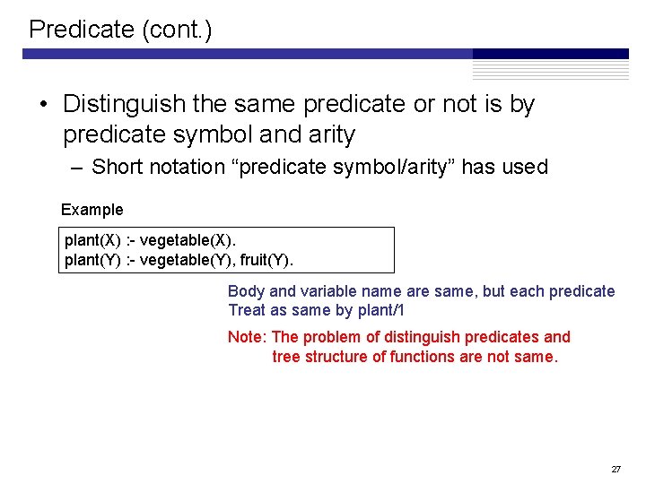 Predicate (cont. ) • Distinguish the same predicate or not is by predicate symbol Predicate (cont. ) • Distinguish the same predicate or not is by predicate symbol