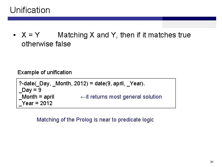 Unification • X=Y Matching X and Y, then if it matches true otherwise false Unification • X=Y Matching X and Y, then if it matches true otherwise false