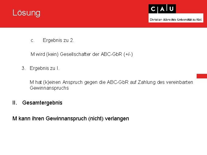 Lösung c. Ergebnis zu 2. M wird (kein) Gesellschafter der ABC-Gb. R (+/-) 3. Lösung c. Ergebnis zu 2. M wird (kein) Gesellschafter der ABC-Gb. R (+/-) 3.
