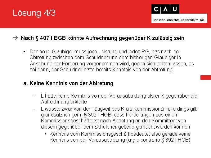 Lösung 4/3 Nach § 407 I BGB könnte Aufrechnung gegenüber K zulässig sein §