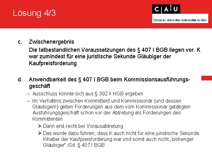 Lösung 4/3 c. Zwischenergebnis Die tatbestandlichen Voraussetzungen des § 407 I BGB liegen vor.