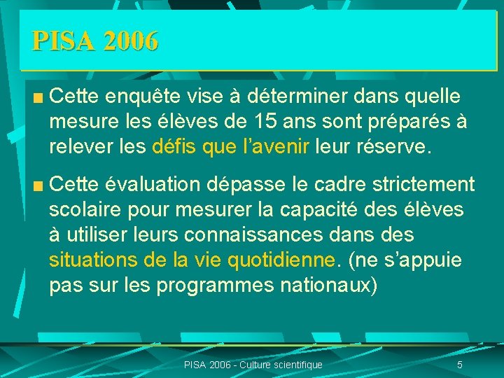 PISA 2006 Cette enquête vise à déterminer dans quelle mesure les élèves de 15