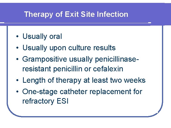 Therapy of Exit Site Infection • Usually oral • Usually upon culture results •