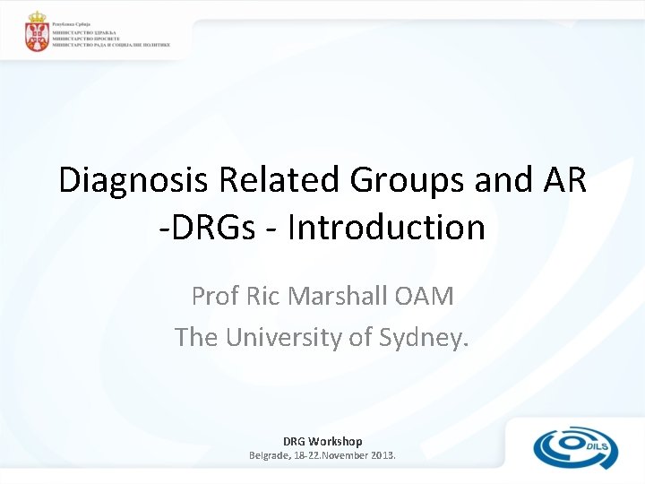 Diagnosis Related Groups and AR -DRGs - Introduction Prof Ric Marshall OAM The University