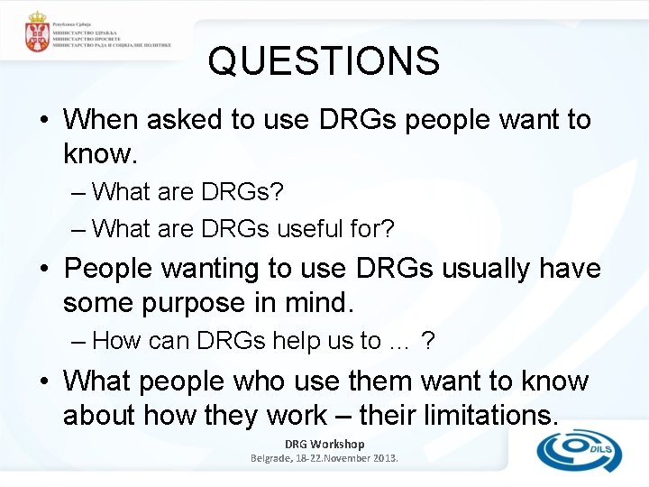QUESTIONS • When asked to use DRGs people want to know. – What are