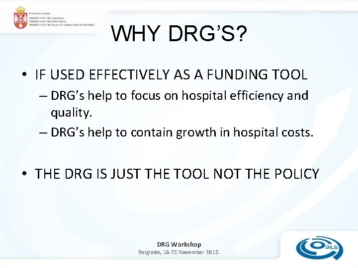 WHY DRG’S? • IF USED EFFECTIVELY AS A FUNDING TOOL – DRG’s help to