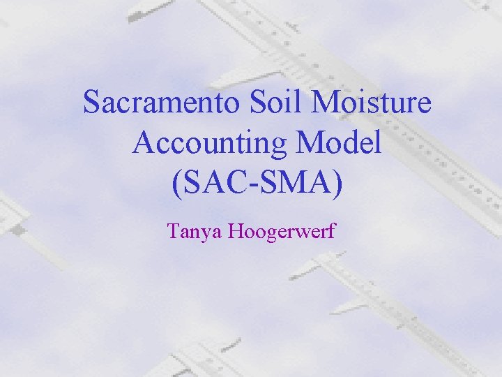 Sacramento Soil Moisture Accounting Model (SAC-SMA) Tanya Hoogerwerf 