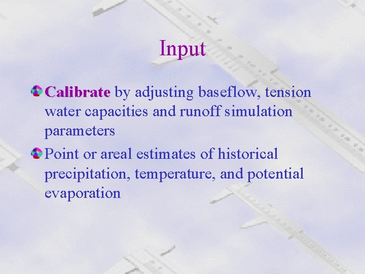 Input Calibrate by adjusting baseflow, tension Calibrate water capacities and runoff simulation parameters Point