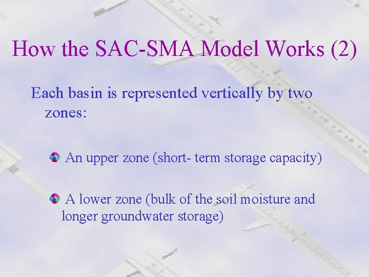 How the SAC-SMA Model Works (2) Each basin is represented vertically by two zones: