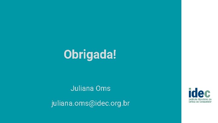 Obrigada! Juliana Oms juliana. oms@idec. org. br 