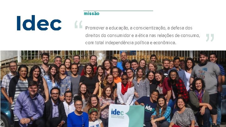 Idec missão “ Promover a educação, a conscientização, a defesa dos direitos do consumidor