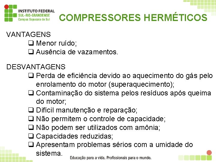 COMPRESSORES HERMÉTICOS VANTAGENS q Menor ruído; q Ausência de vazamentos. DESVANTAGENS q Perda de