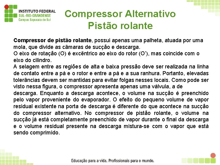 Compressor Alternativo Pistão rolante Compressor de pistão rolante, possui apenas uma palheta, atuada por