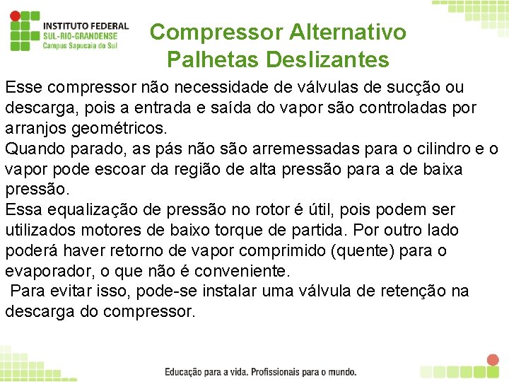 Compressor Alternativo Palhetas Deslizantes Esse compressor não necessidade de válvulas de sucção ou descarga,