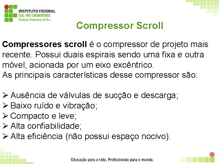 Compressor Scroll Compressores scroll é o compressor de projeto mais recente. Possui duais espirais
