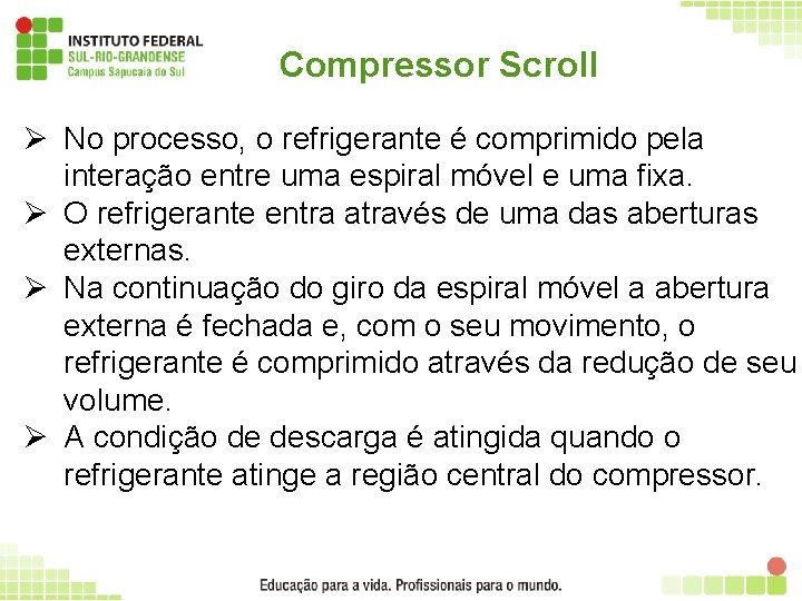 Compressor Scroll Ø No processo, o refrigerante é comprimido pela interação entre uma espiral