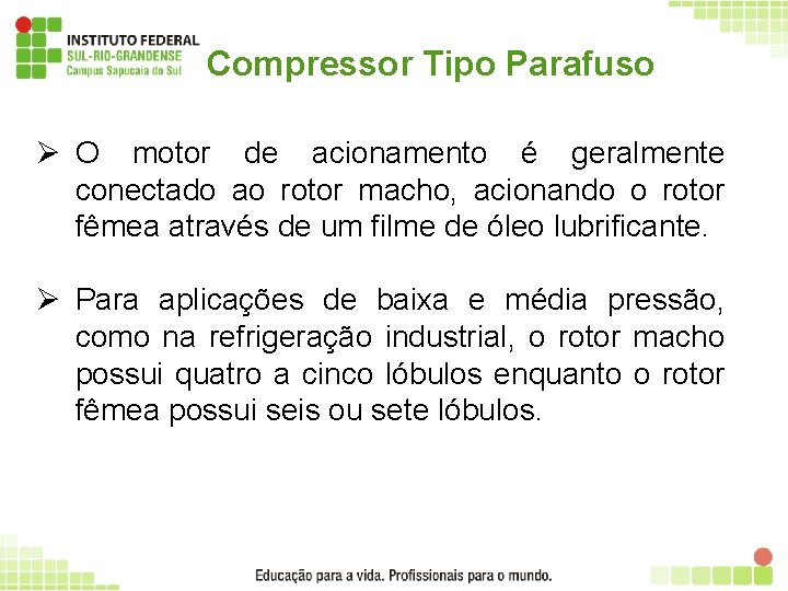 Compressor Tipo Parafuso Ø O motor de acionamento é geralmente conectado ao rotor macho,