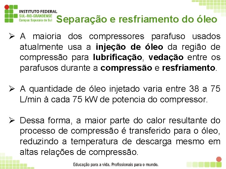 Separação e resfriamento do óleo Ø A maioria dos compressores parafuso usados atualmente usa