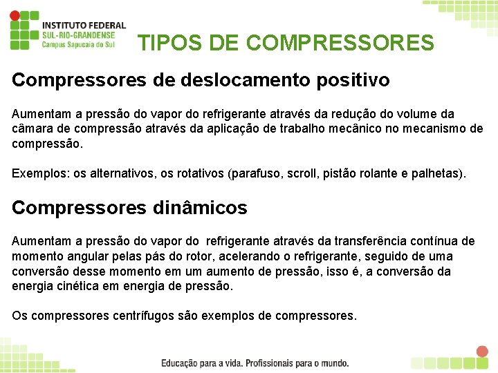 TIPOS DE COMPRESSORES Compressores de deslocamento positivo Aumentam a pressão do vapor do refrigerante