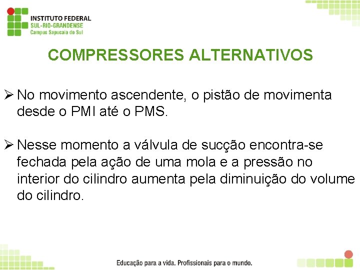 COMPRESSORES ALTERNATIVOS Ø No movimento ascendente, o pistão de movimenta desde o PMI até