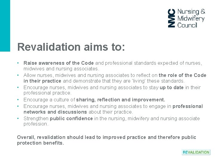 Revalidation aims to: • Raise awareness of the Code and professional standards expected of