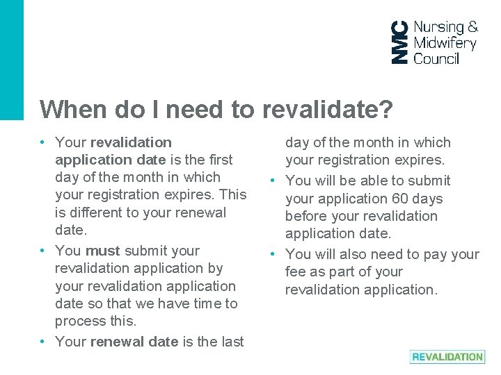 When do I need to revalidate? • Your revalidation application date is the first