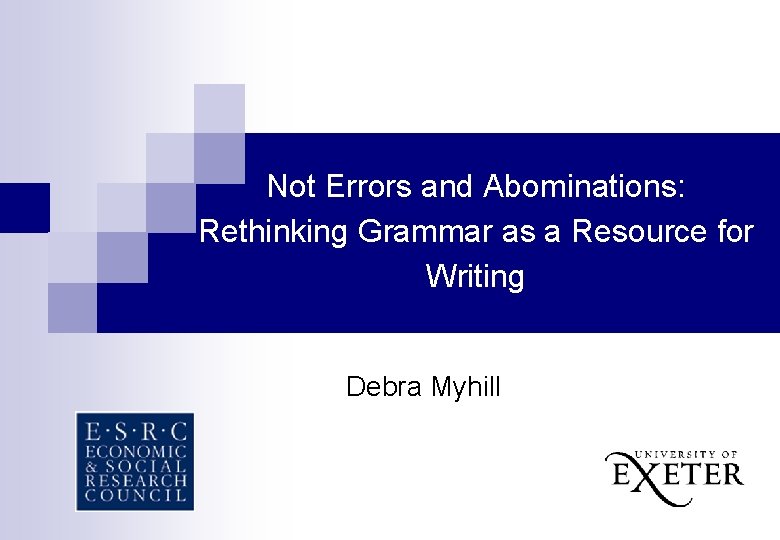 Not Errors and Abominations: Rethinking Grammar as a Resource for Writing Debra Myhill 