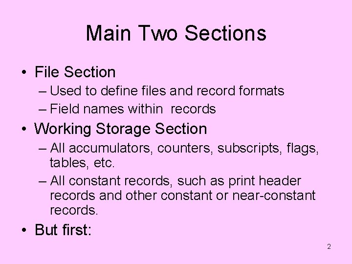 Main Two Sections • File Section – Used to define files and record formats