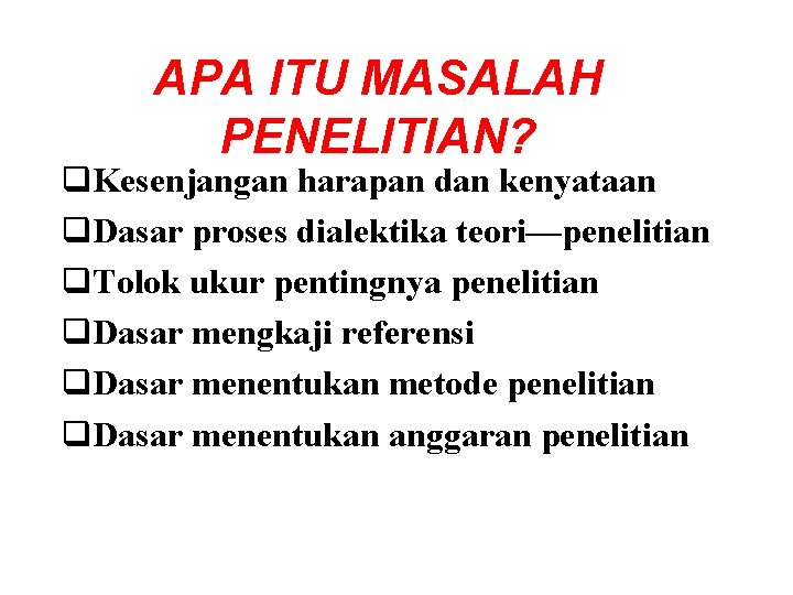 APA ITU MASALAH PENELITIAN? q. Kesenjangan harapan dan kenyataan q. Dasar proses dialektika teori—penelitian