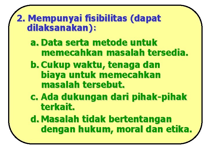 2. Mempunyai fisibilitas (dapat dilaksanakan): a. Data serta metode untuk memecahkan masalah tersedia. b.