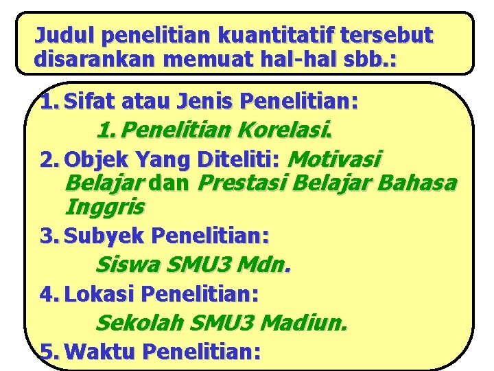 Judul penelitian kuantitatif tersebut disarankan memuat hal-hal sbb. : 1. Sifat atau Jenis Penelitian: