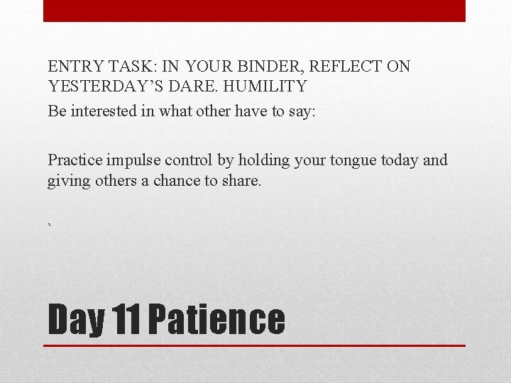 ENTRY TASK: IN YOUR BINDER, REFLECT ON YESTERDAY’S DARE. HUMILITY Be interested in what