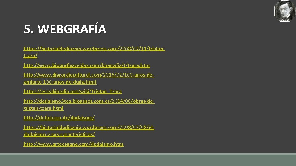 5. WEBGRAFÍA https: //historialdedisenio. wordpress. com/2008/07/11/tristantzara/ http: //www. biografiasyvidas. com/biografia/t/tzara. htm http: //www. discordiacultural. 5. WEBGRAFÍA https: //historialdedisenio. wordpress. com/2008/07/11/tristantzara/ http: //www. biografiasyvidas. com/biografia/t/tzara. htm http: //www. discordiacultural.