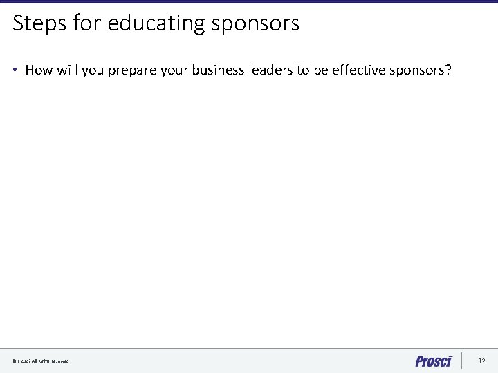 Steps for educating sponsors • How will you prepare your business leaders to be