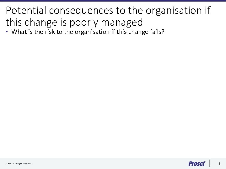 Potential consequences to the organisation if this change is poorly managed • What is