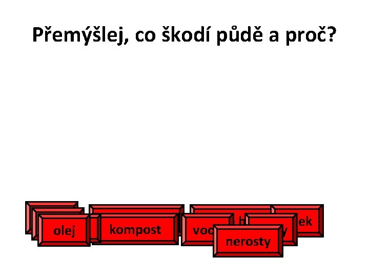 Přemýšlej, co škodí půdě a proč? hnůj autošampon papír benzín kompost olej umělé hnojivopísek