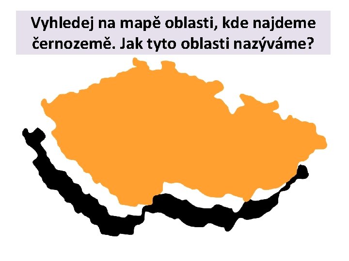 Vyhledej na mapě oblasti, kde najdeme černozemě. Jak tyto oblasti nazýváme? 