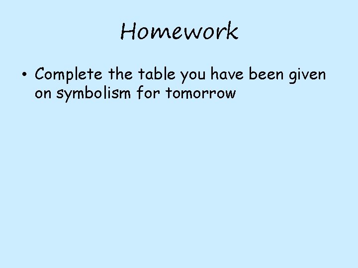 Homework • Complete the table you have been given on symbolism for tomorrow 