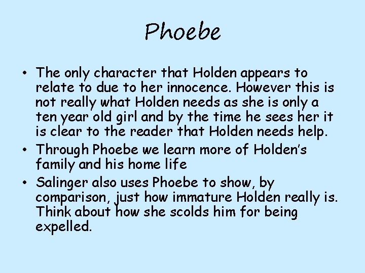 Phoebe • The only character that Holden appears to relate to due to her