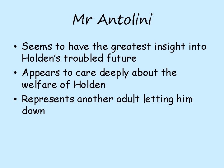 Mr Antolini • Seems to have the greatest insight into Holden’s troubled future •