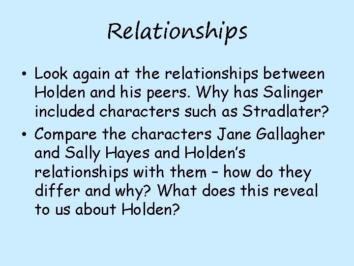 Relationships • Look again at the relationships between Holden and his peers. Why has