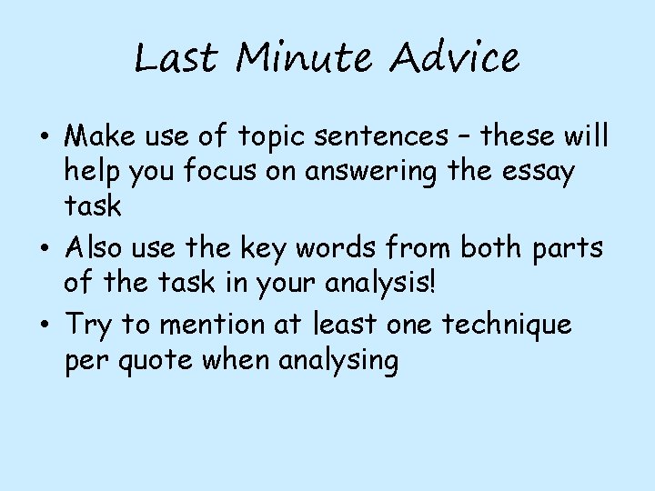 Last Minute Advice • Make use of topic sentences – these will help you