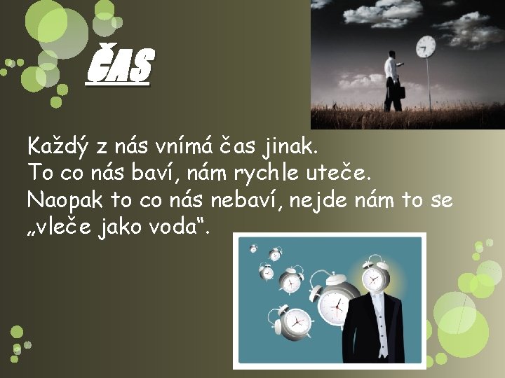 ČAS Každý z nás vnímá čas jinak. To co nás baví, nám rychle uteče.