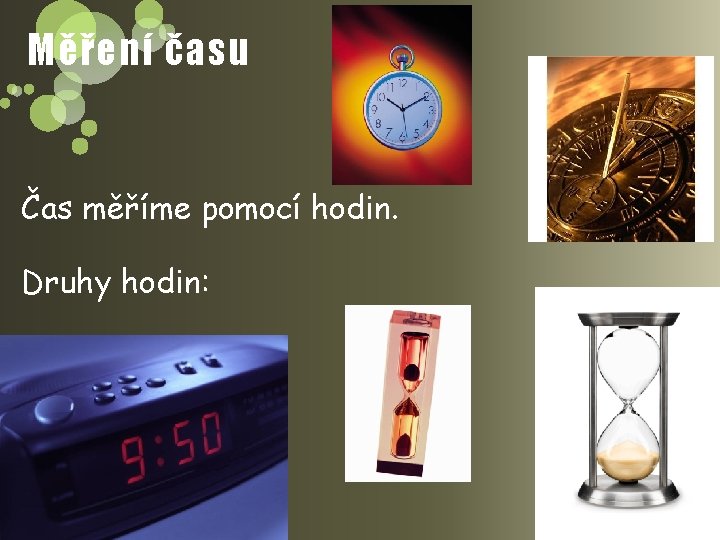 Měření času Čas měříme pomocí hodin. Druhy hodin: 