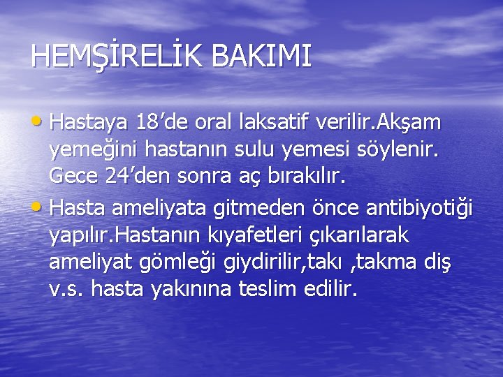 HEMŞİRELİK BAKIMI • Hastaya 18’de oral laksatif verilir. Akşam yemeğini hastanın sulu yemesi söylenir.