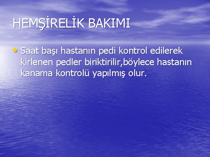 HEMŞİRELİK BAKIMI • Saat başı hastanın pedi kontrol edilerek kirlenen pedler biriktirilir, böylece hastanın