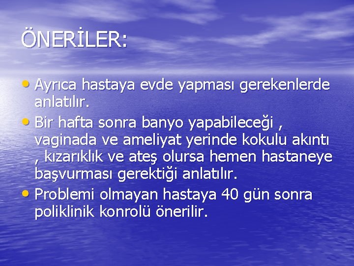 ÖNERİLER: • Ayrıca hastaya evde yapması gerekenlerde anlatılır. • Bir hafta sonra banyo yapabileceği