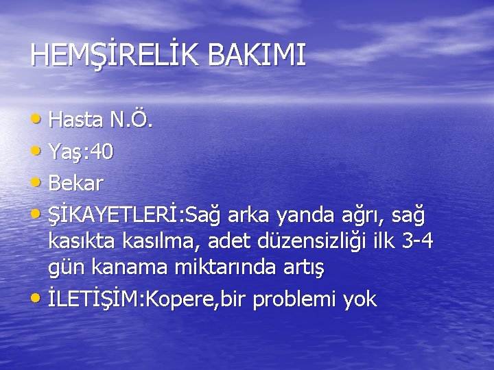 HEMŞİRELİK BAKIMI • Hasta N. Ö. • Yaş: 40 • Bekar • ŞİKAYETLERİ: Sağ